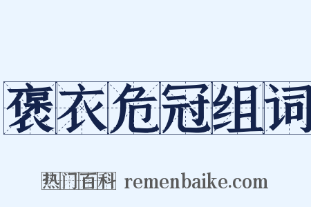 褒衣危冠组词是什么意思的图片
